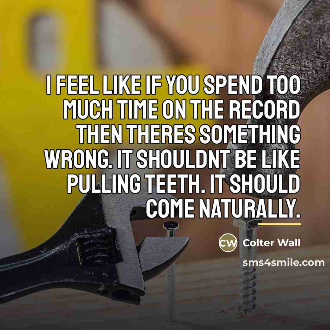 “I feel like if you spend too much time on…” quote by Colter Wall