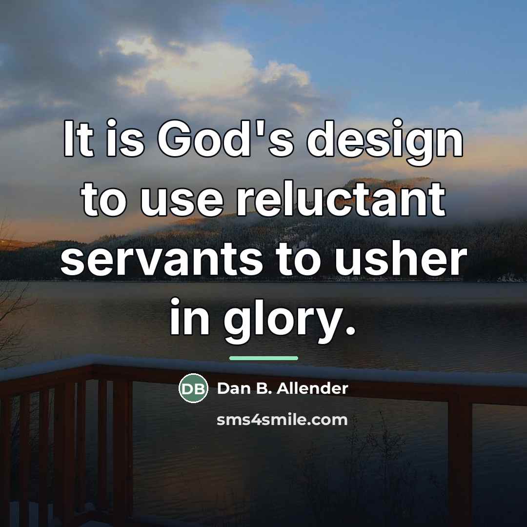 “It is God's design to use reluctant servants to usher…” quote by Dan B. Allender