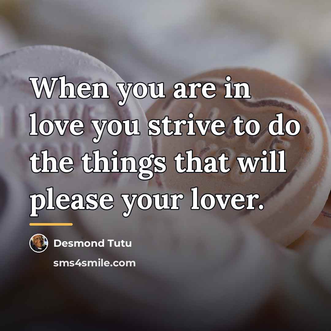 “When you are in love you strive to do the…” quote by Desmond Tutu