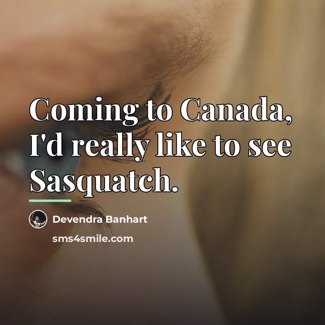 “Coming to Canada, I'd really like to see Sasquatch.…” quote by Devendra Banhart