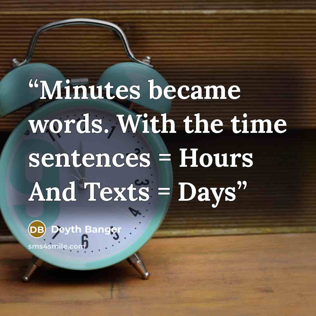 “Minutes became words. With the time sentences = Hours And Texts = Days” quote by Deyth Banger