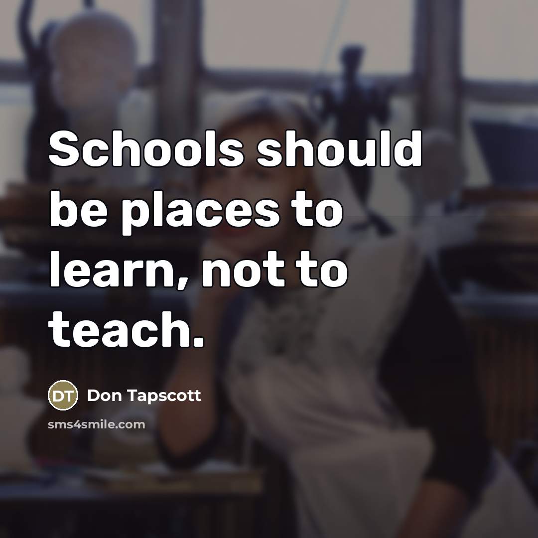 “Schools should be places to learn, not to teach.…” quote by Don Tapscott