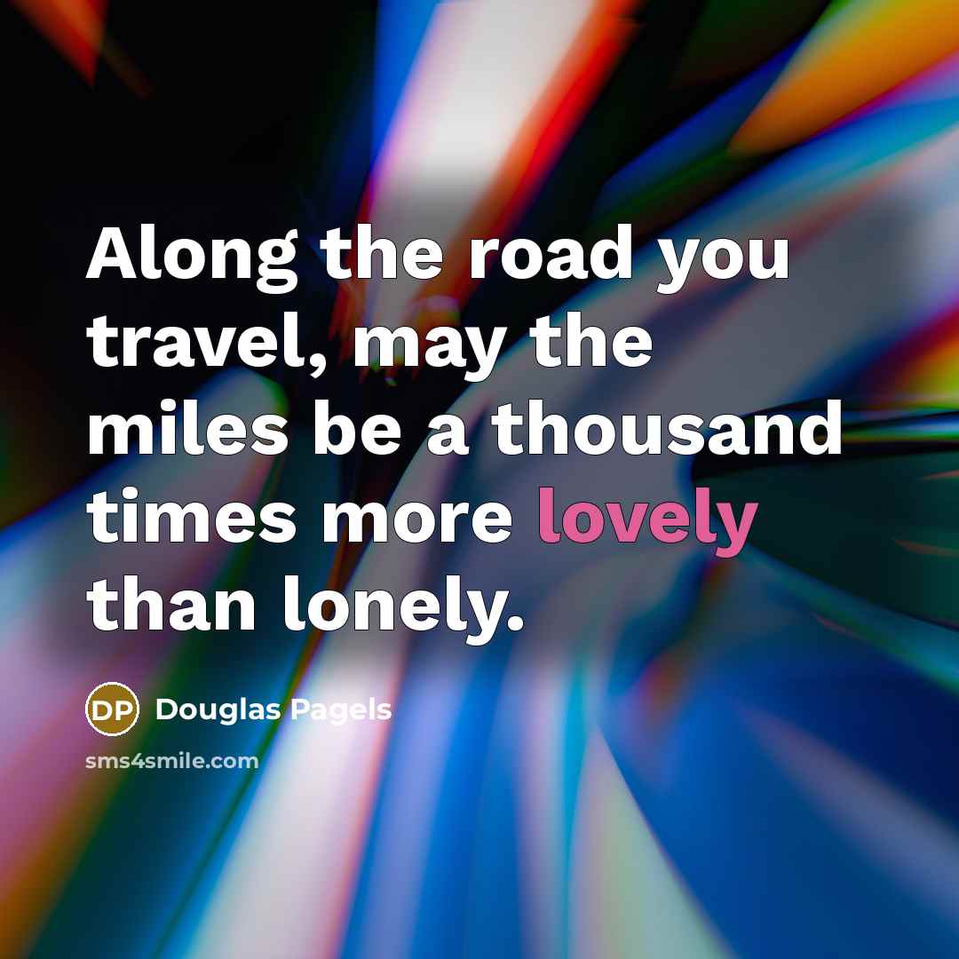 “Along the road you travel, may the miles be a…” quote by Douglas Pagels