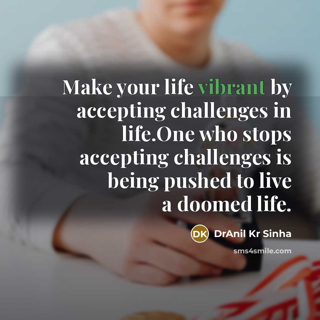 “Make your life vibrant by accepting challenges in life.One who…” quote by DrAnil Kr Sinha