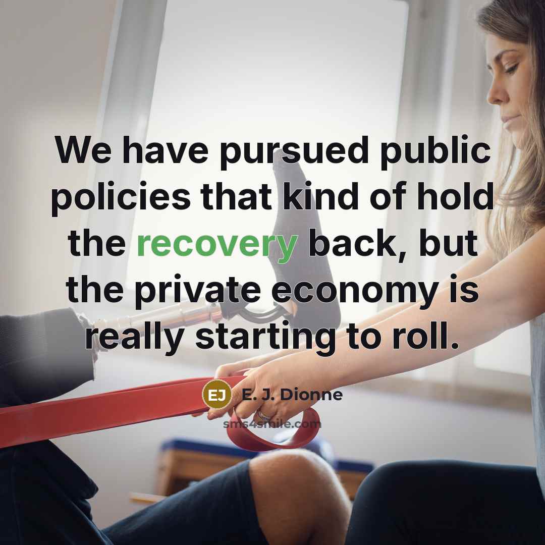 “We have pursued public policies that kind of hold the…” quote by E. J. Dionne