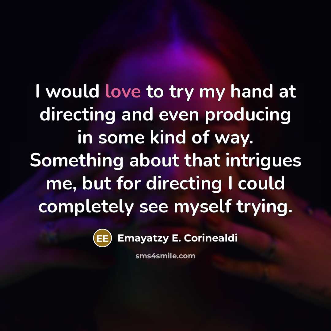 “I would love to try my hand at directing and…” quote by Emayatzy E. Corinealdi