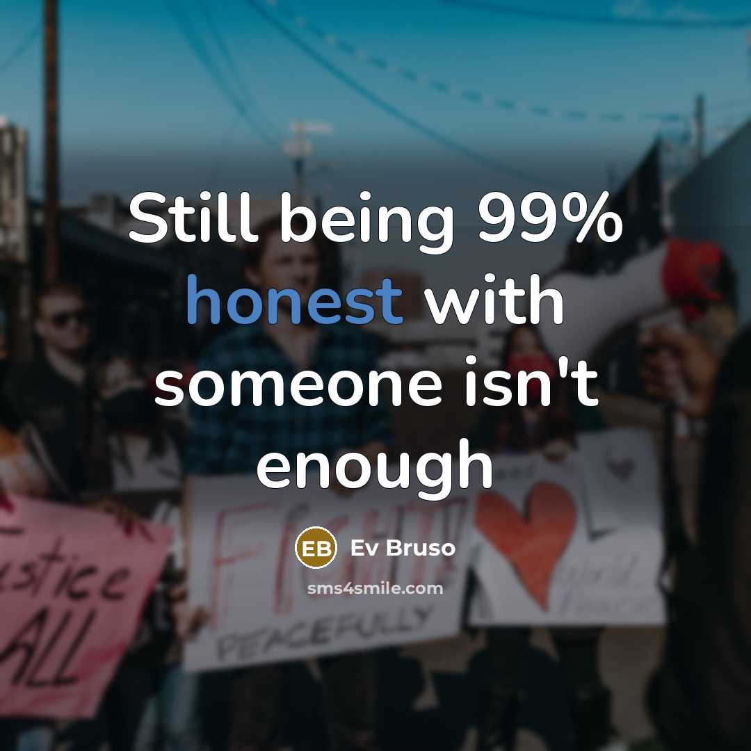 “Still being 99% honest with someone isn't enough…” quote by Ev Bruso