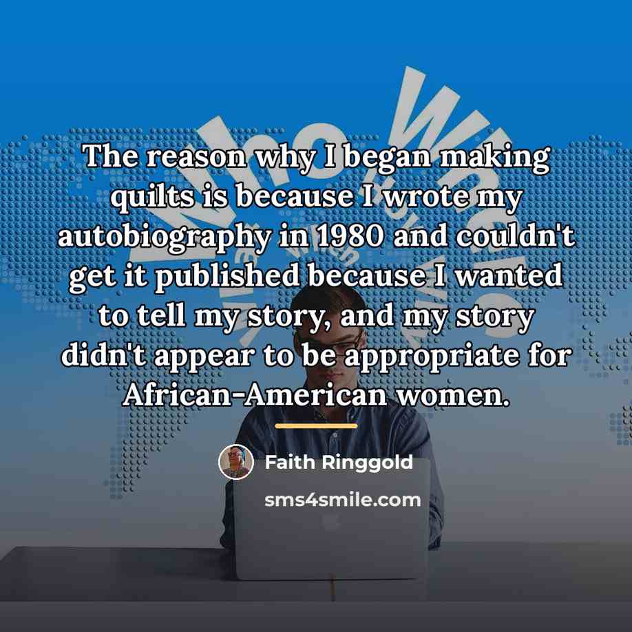 “The reason why I began making quilts is because I…” quote by Faith Ringgold