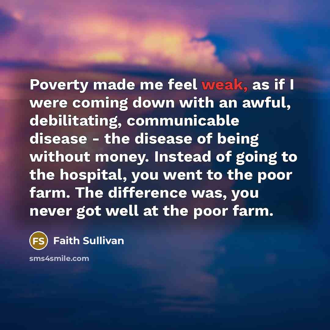 “Poverty made me feel weak, as if I were coming…” quote by Faith Sullivan