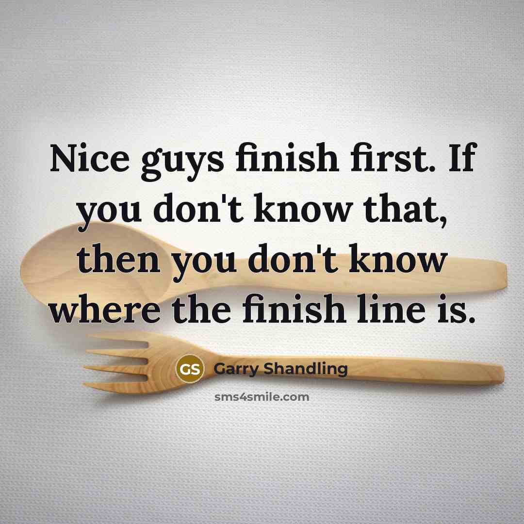 “Nice guys finish first. If you don't know that, then…” quote by Garry Shandling