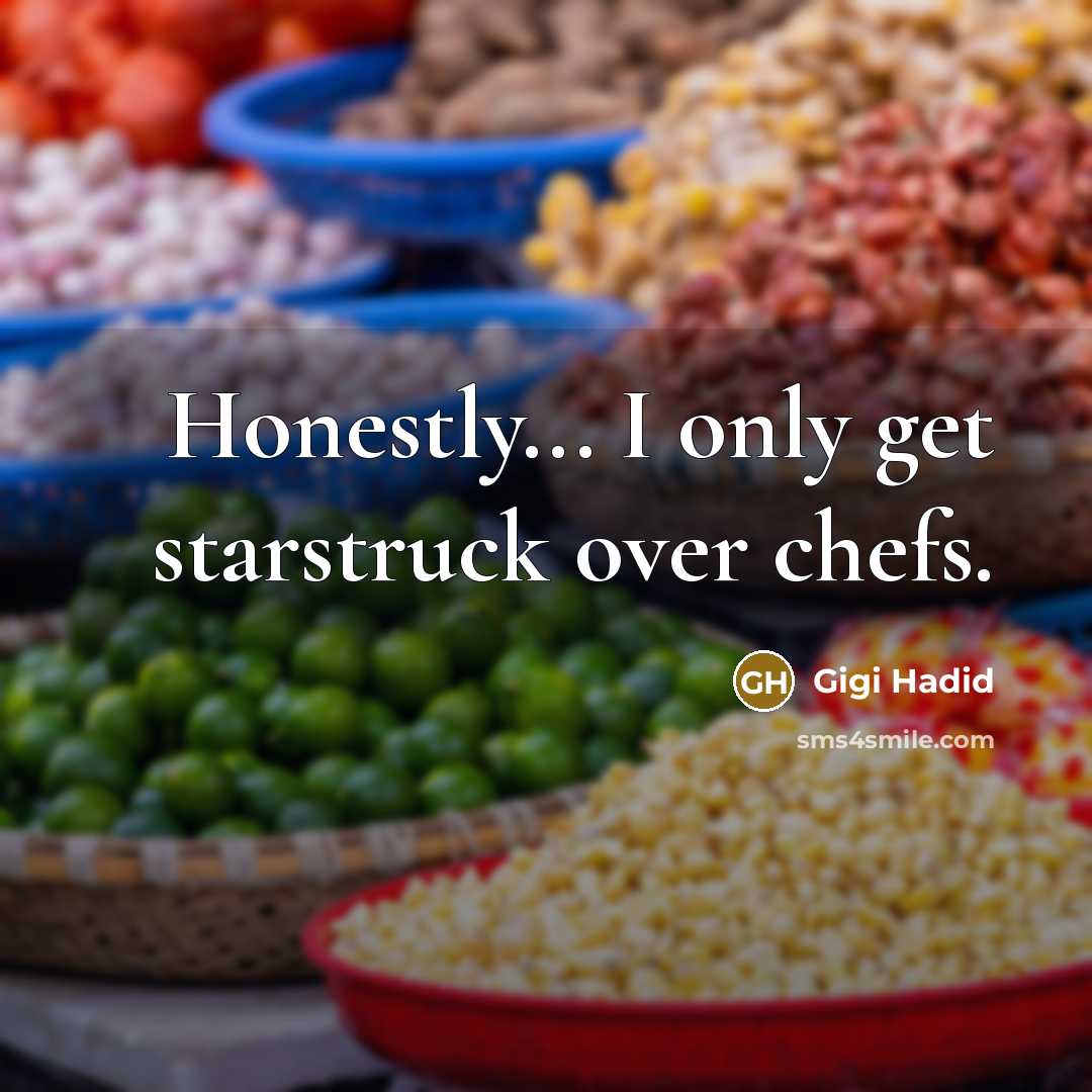 “Honestly... I only get starstruck over chefs.…” quote by Gigi Hadid