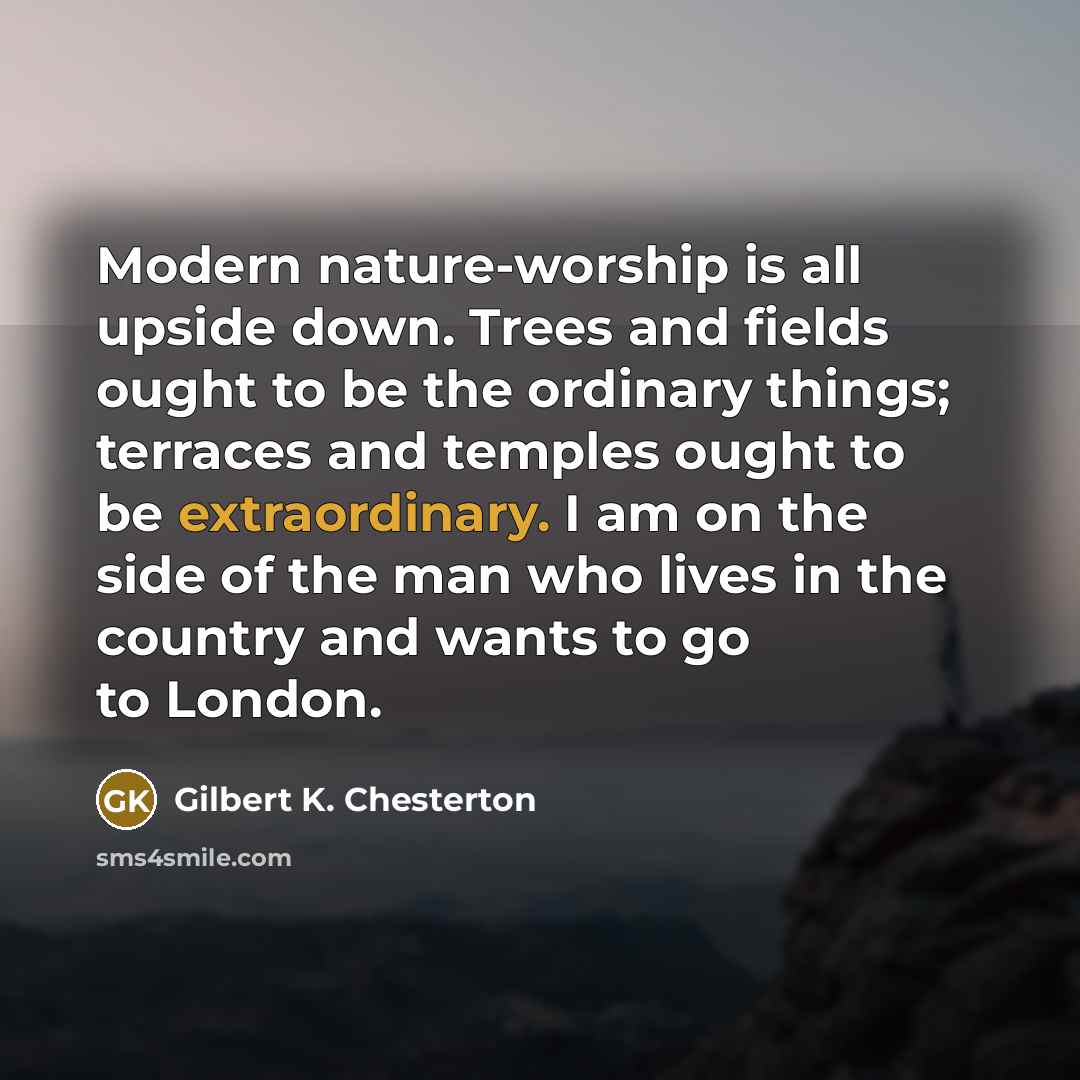 “Modern nature-worship is all upside down. Trees and fields ought…” quote by Gilbert K. Chesterton