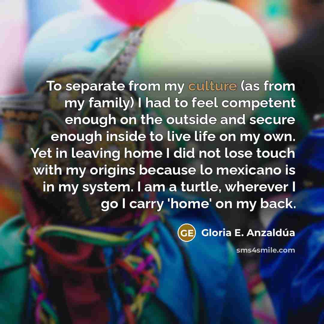 “To separate from my culture (as from my family) I…” quote by Gloria E. Anzaldúa