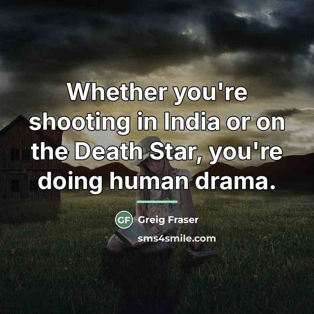 “Whether you're shooting in India or on the Death Star,…” quote by Greig Fraser