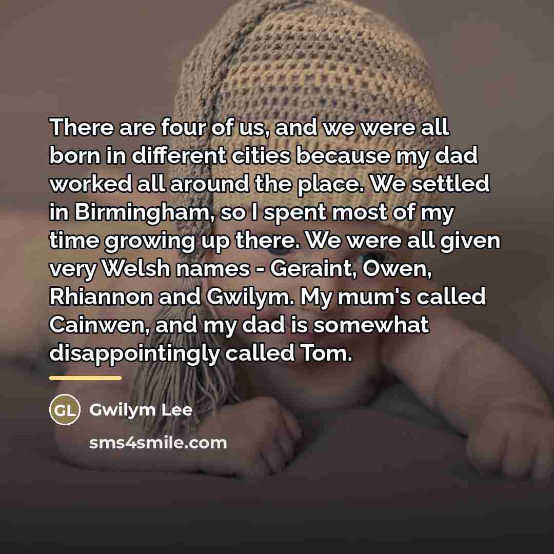“There are four of us, and we were all born…” quote by Gwilym Lee