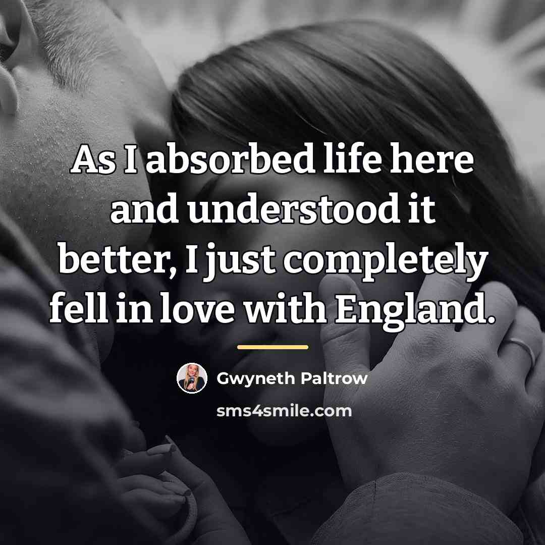 “As I absorbed life here and understood it better, I…” quote by Gwyneth Paltrow