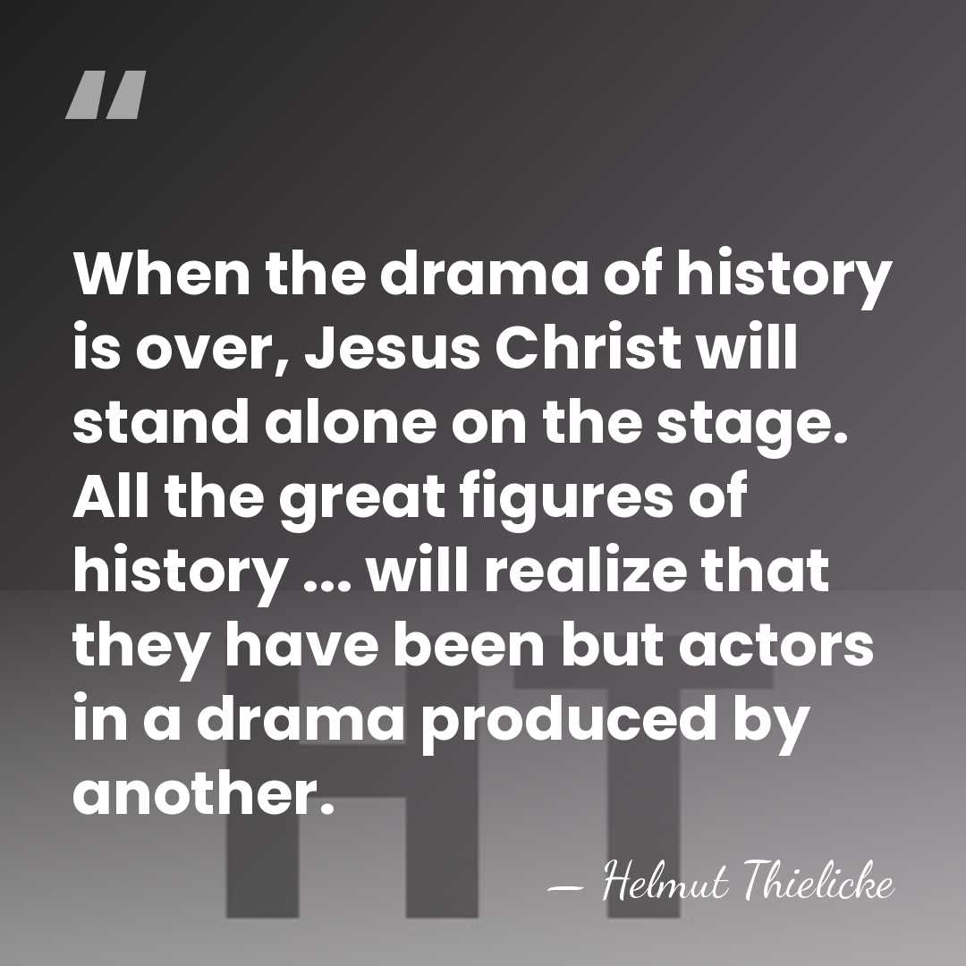 When the drama of history is over, Jesus Christ will stand alone&hellip; - Helmut Thielicke