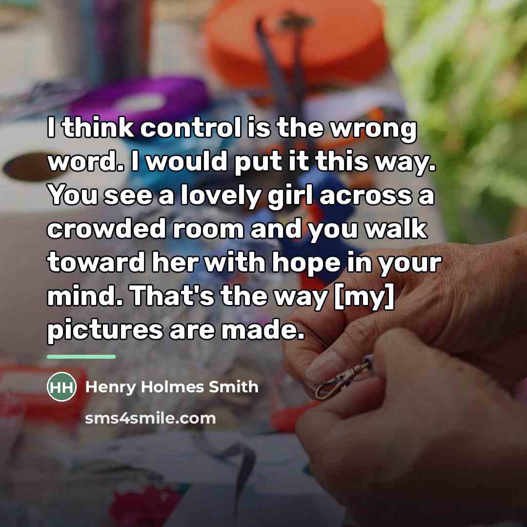“I think control is the wrong word. I would put…” quote by Henry Holmes Smith