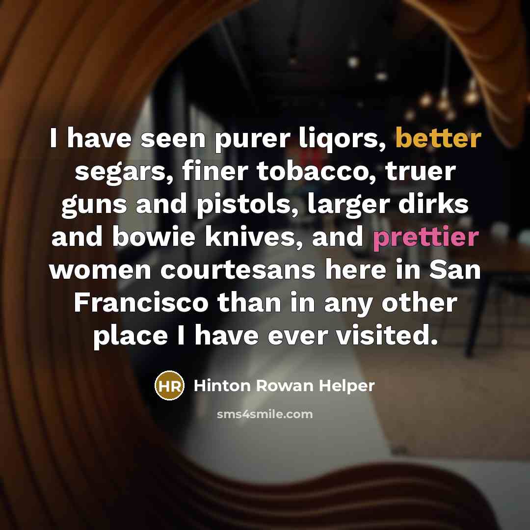 “I have seen purer liqors, better segars, finer tobacco, truer…” quote by Hinton Rowan Helper