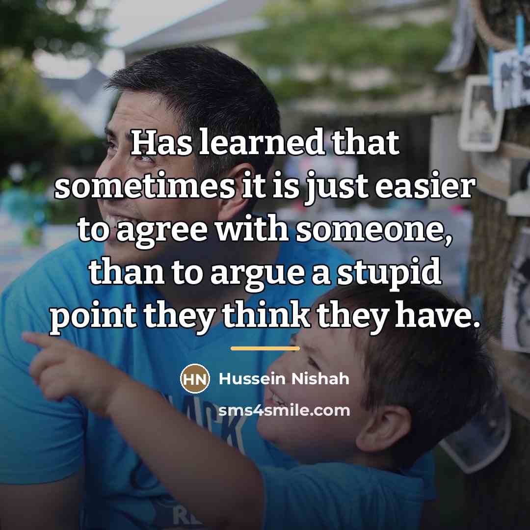 “Has learned that sometimes it is just easier to agree…” quote by Hussein Nishah