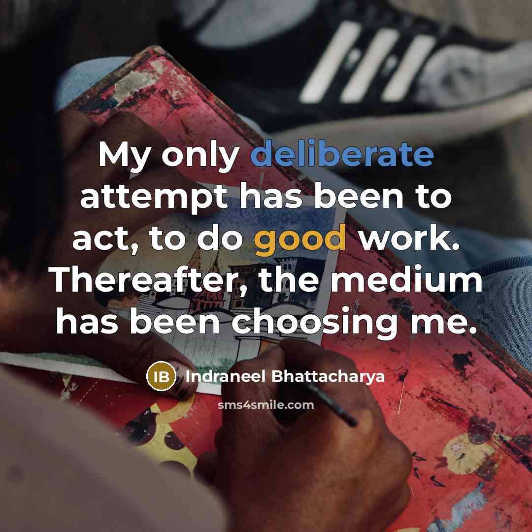 “My only deliberate attempt has been to act, to do…” quote by Indraneel Bhattacharya