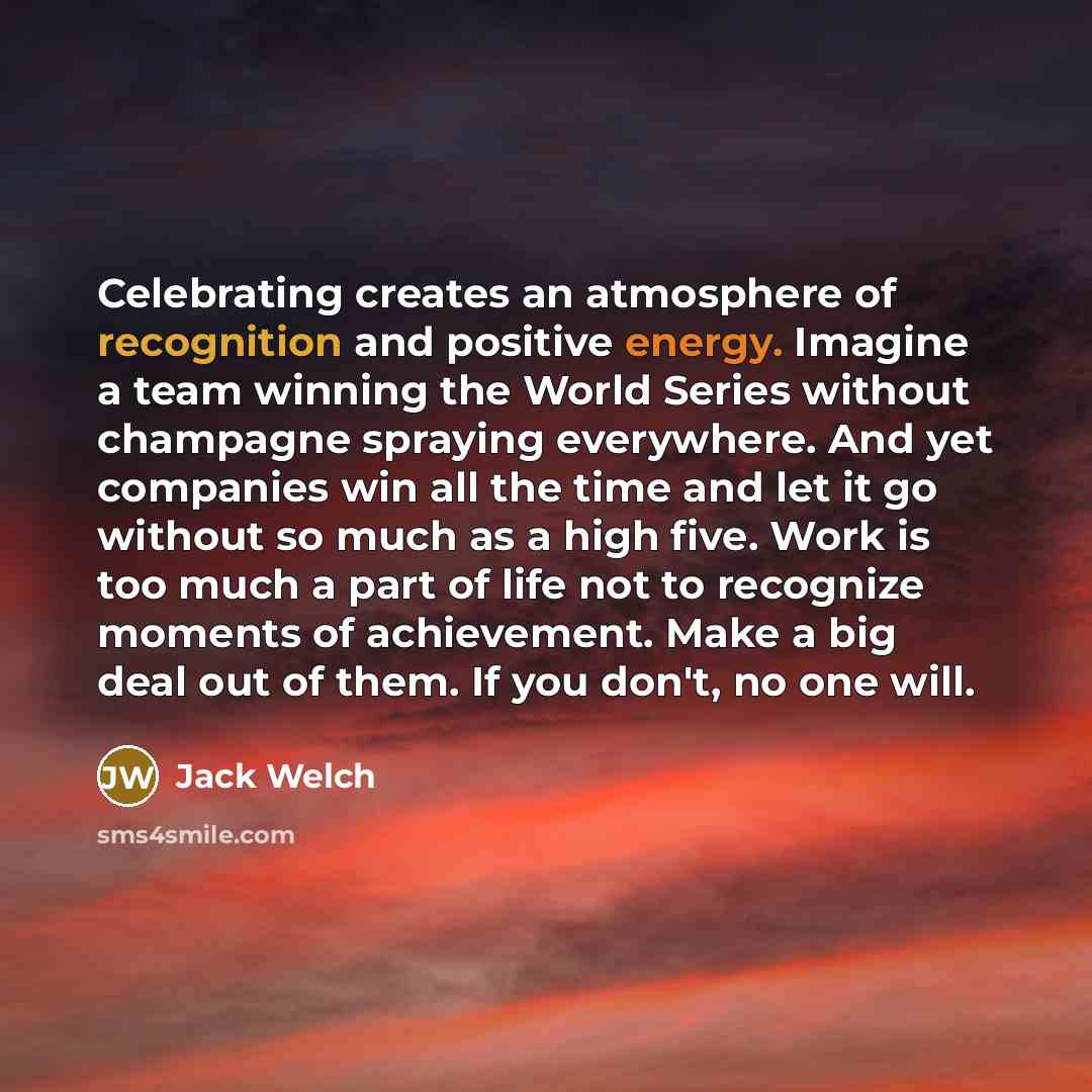 “Celebrating creates an atmosphere of recognition and positive energy. Imagine…” quote by Jack Welch