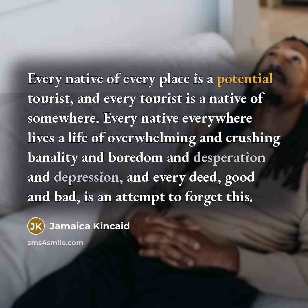 “Every native of every place is a potential tourist, and…” quote by Jamaica Kincaid
