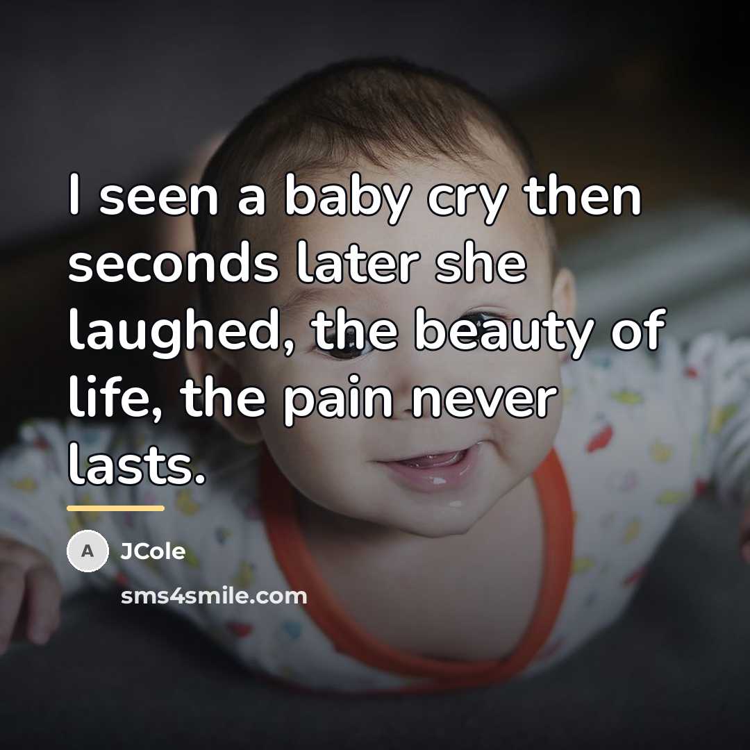 “I seen a baby cry then seconds later she laughed,…” quote by JCole