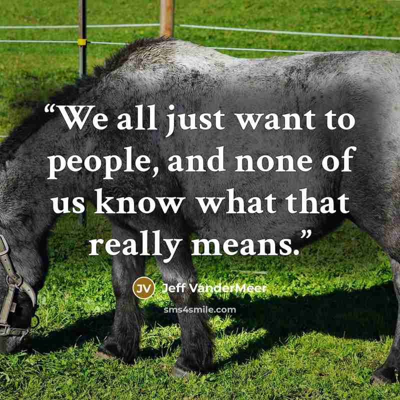 “We all just want to people, and none of us know what that really means.” quote by Jeff VanderMeer