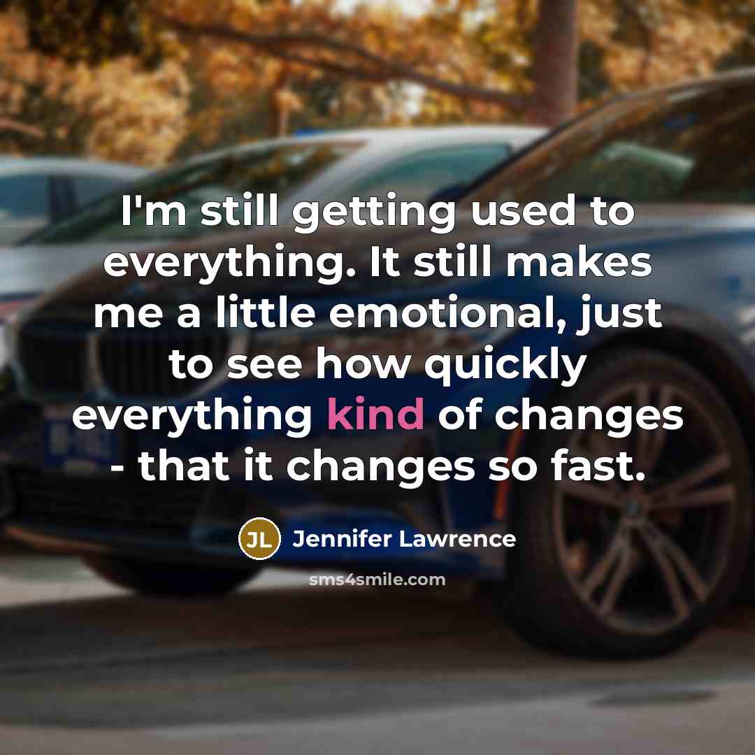 “I'm still getting used to everything. It still makes me…” quote by Jennifer Lawrence
