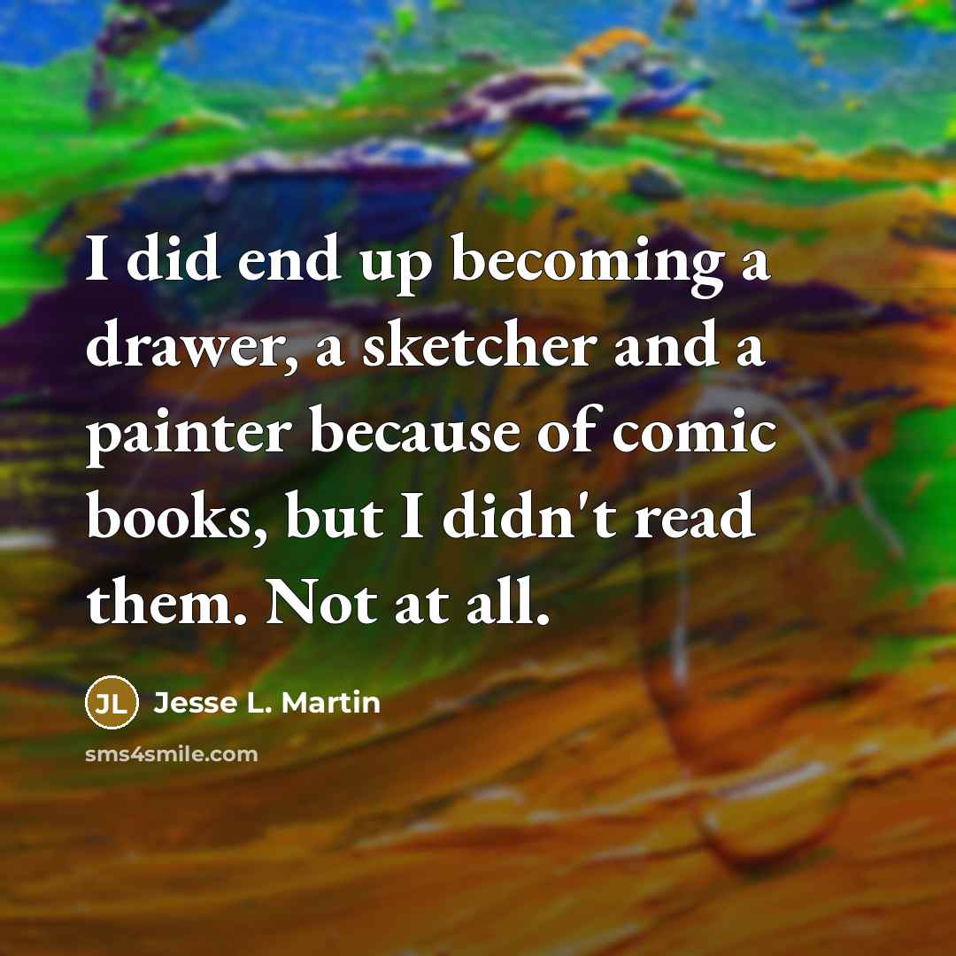 “I did end up becoming a drawer, a sketcher and…” quote by Jesse L. Martin