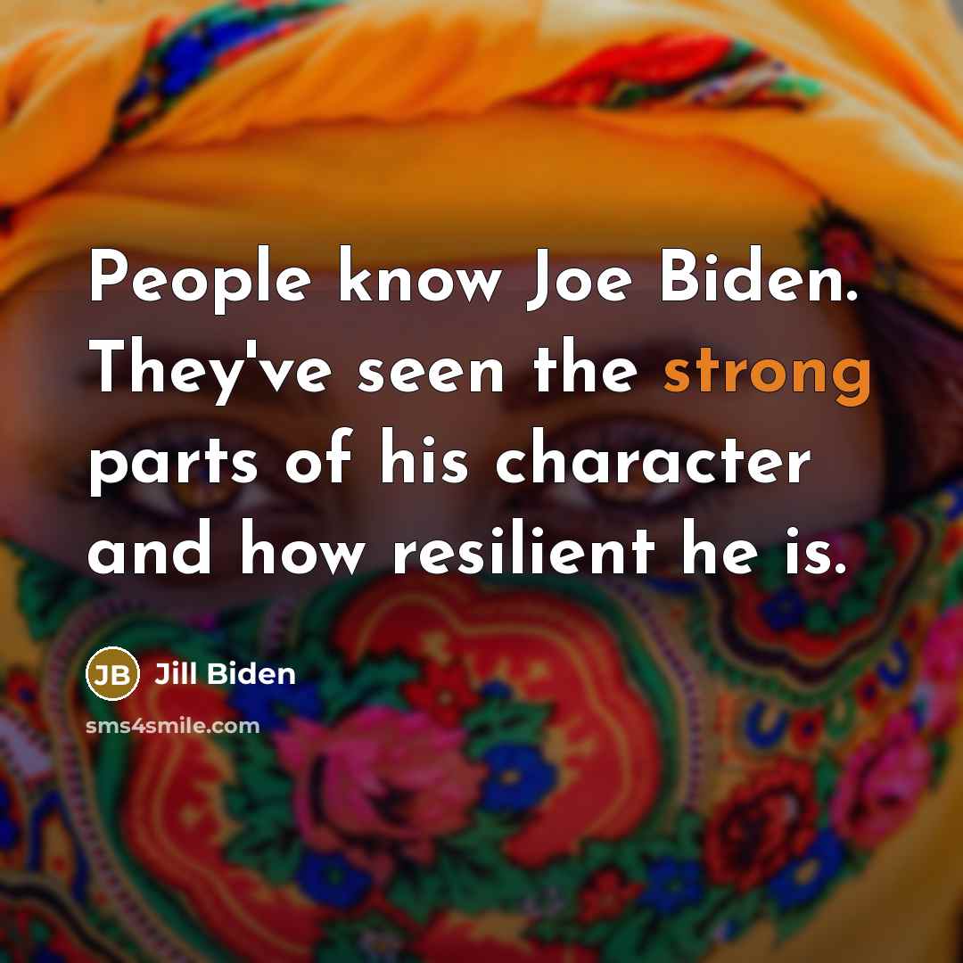 “People know Joe Biden. They've seen the strong parts of…” quote by Jill Biden