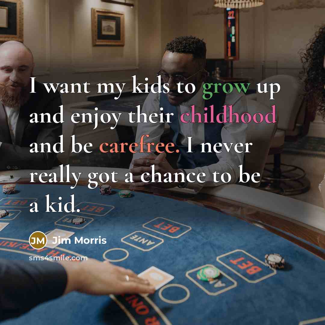 “I want my kids to grow up and enjoy their…” quote by Jim Morris