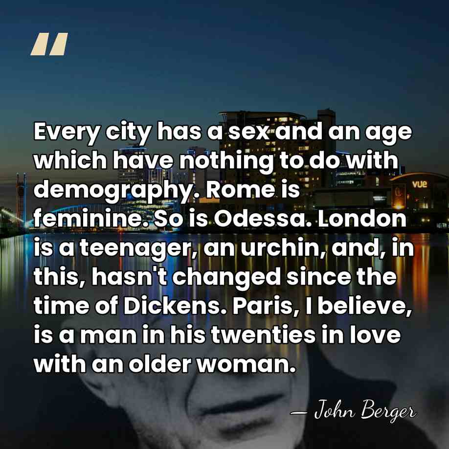 Every city has a sex and an age which have nothing to&hellip; - John Berger