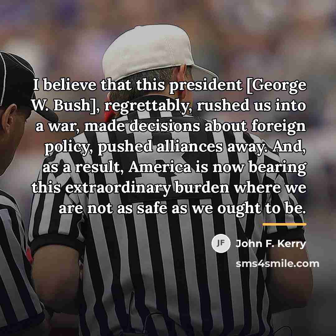 “I believe that this president [George W. Bush], regrettably, rushed…” quote by John F. Kerry