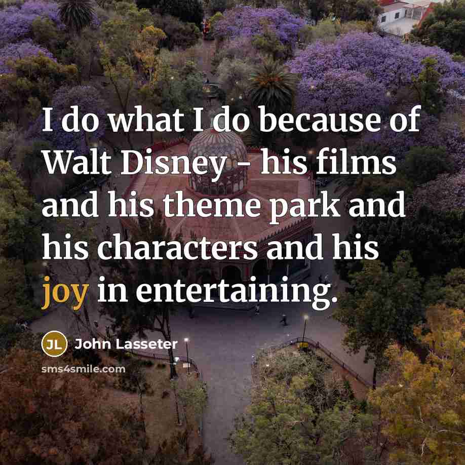 “I do what I do because of Walt Disney -…” quote by John Lasseter
