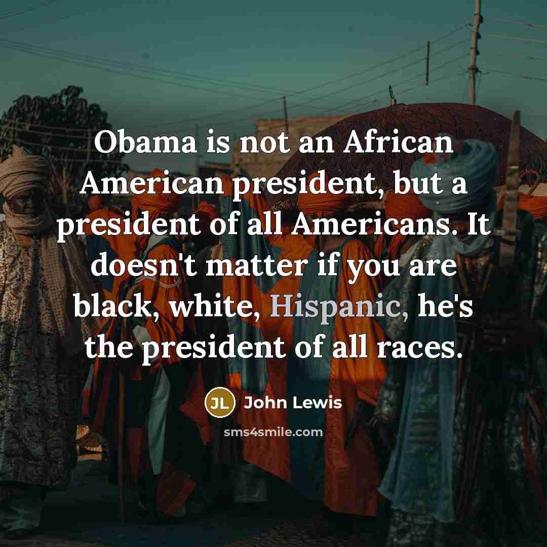 “Obama is not an African American president, but a president…” quote by John Lewis
