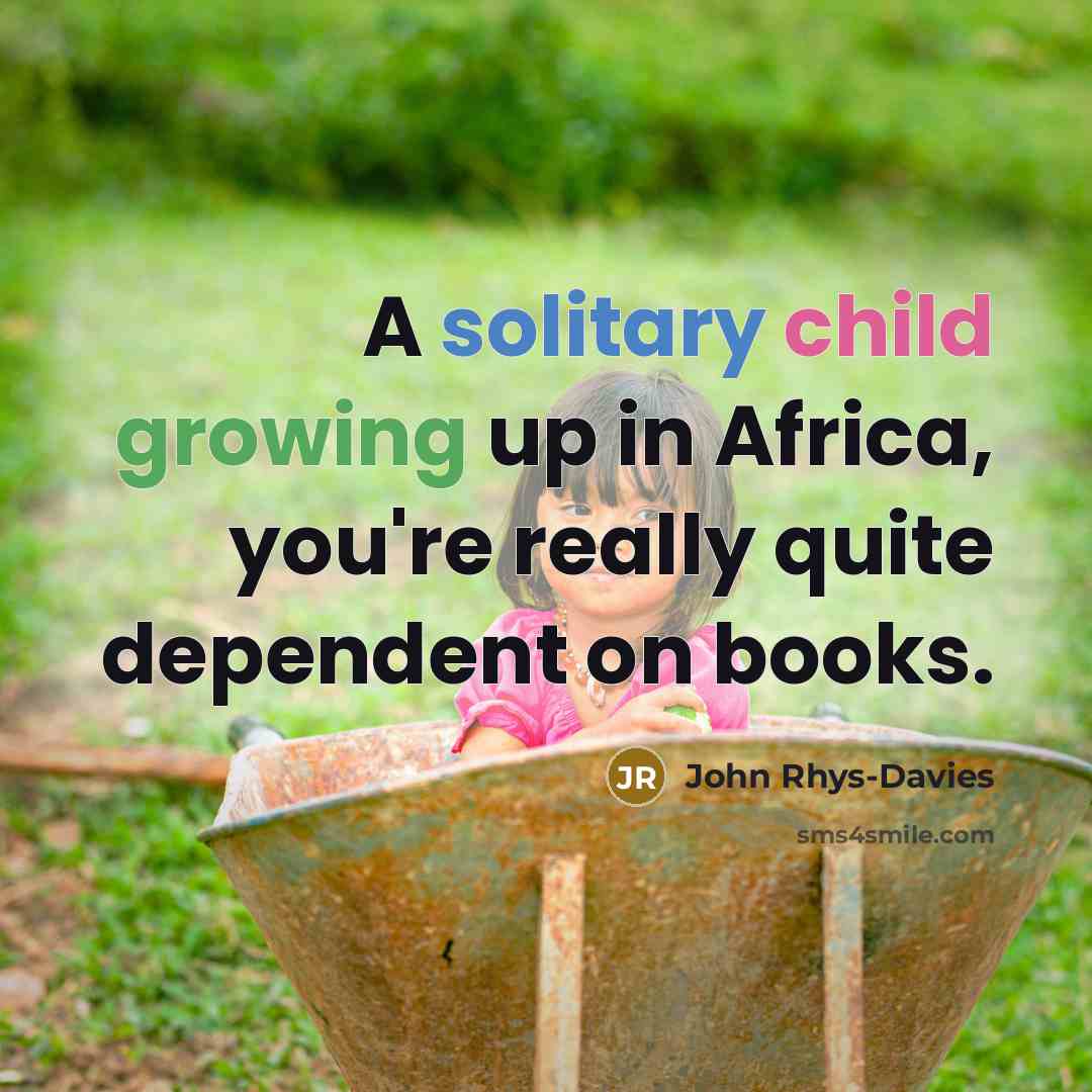 “A solitary child growing up in Africa, you're really quite…” quote by John Rhys-Davies