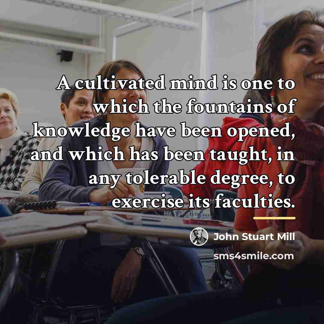 “A cultivated mind is one to which the fountains of…” quote by John Stuart Mill