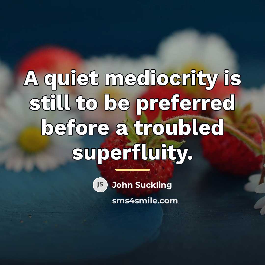 “A quiet mediocrity is still to be preferred before a…” quote by John Suckling