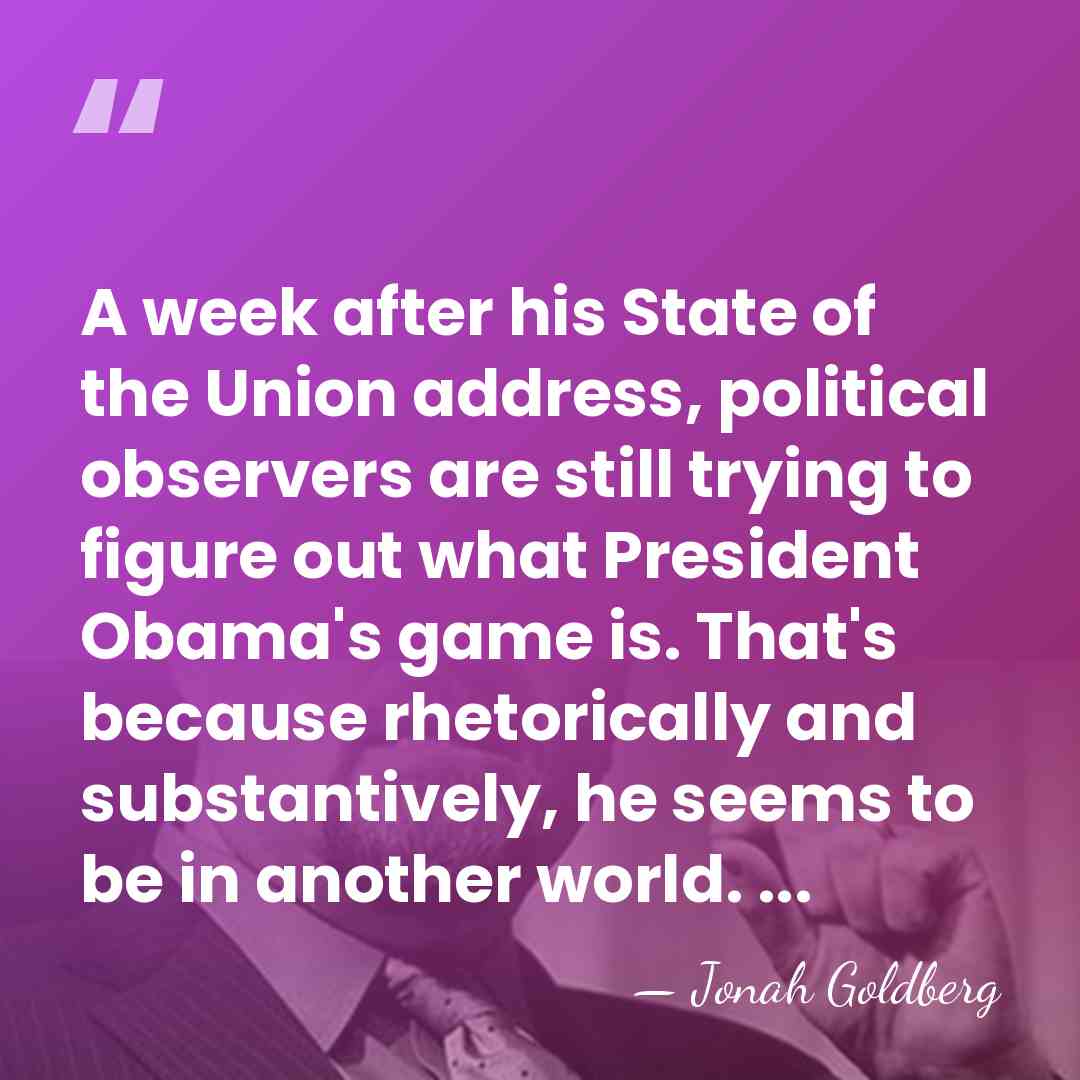 A week after his State of the Union address, political observers are&hellip; - Jonah Goldberg