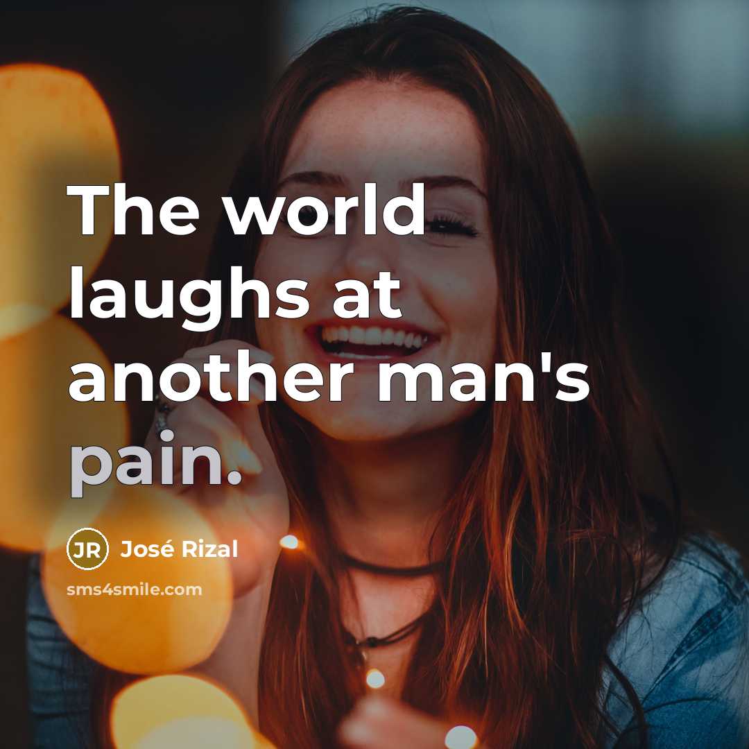 “The world laughs at another man's pain.…” quote by Jose Rizal