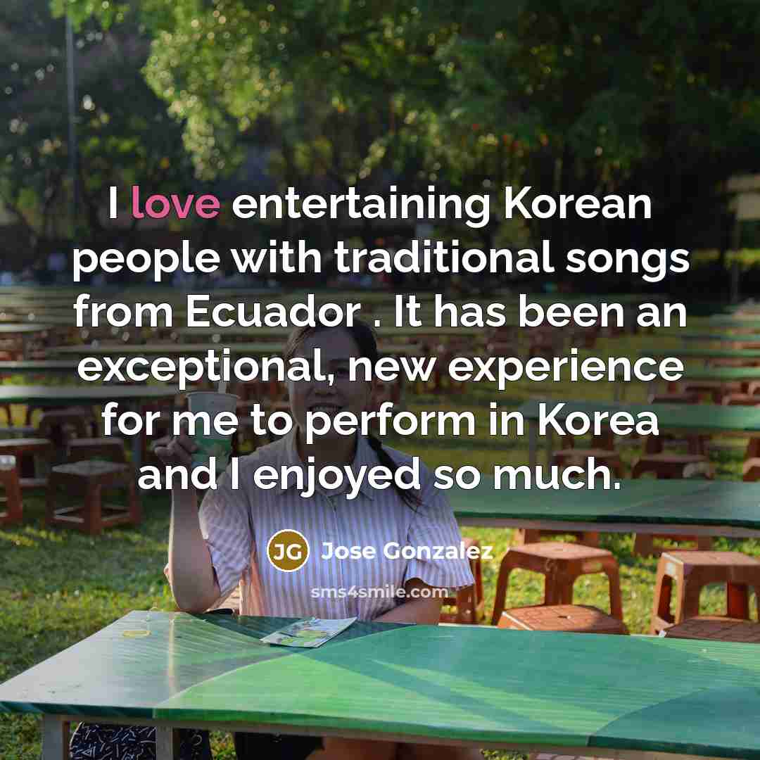 “I love entertaining Korean people with traditional songs from Ecuador…” quote by Jose Gonzalez