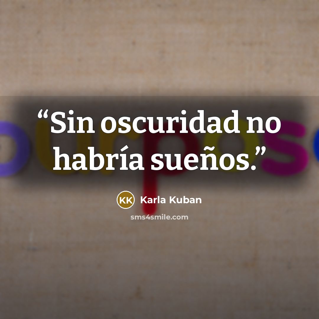 “Sin oscuridad no habría sueños.” quote by Karla Kuban