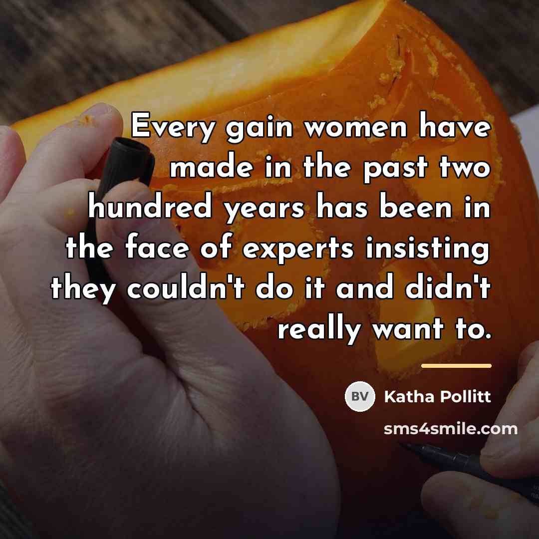 “Every gain women have made in the past two hundred…” quote by Katha Pollitt