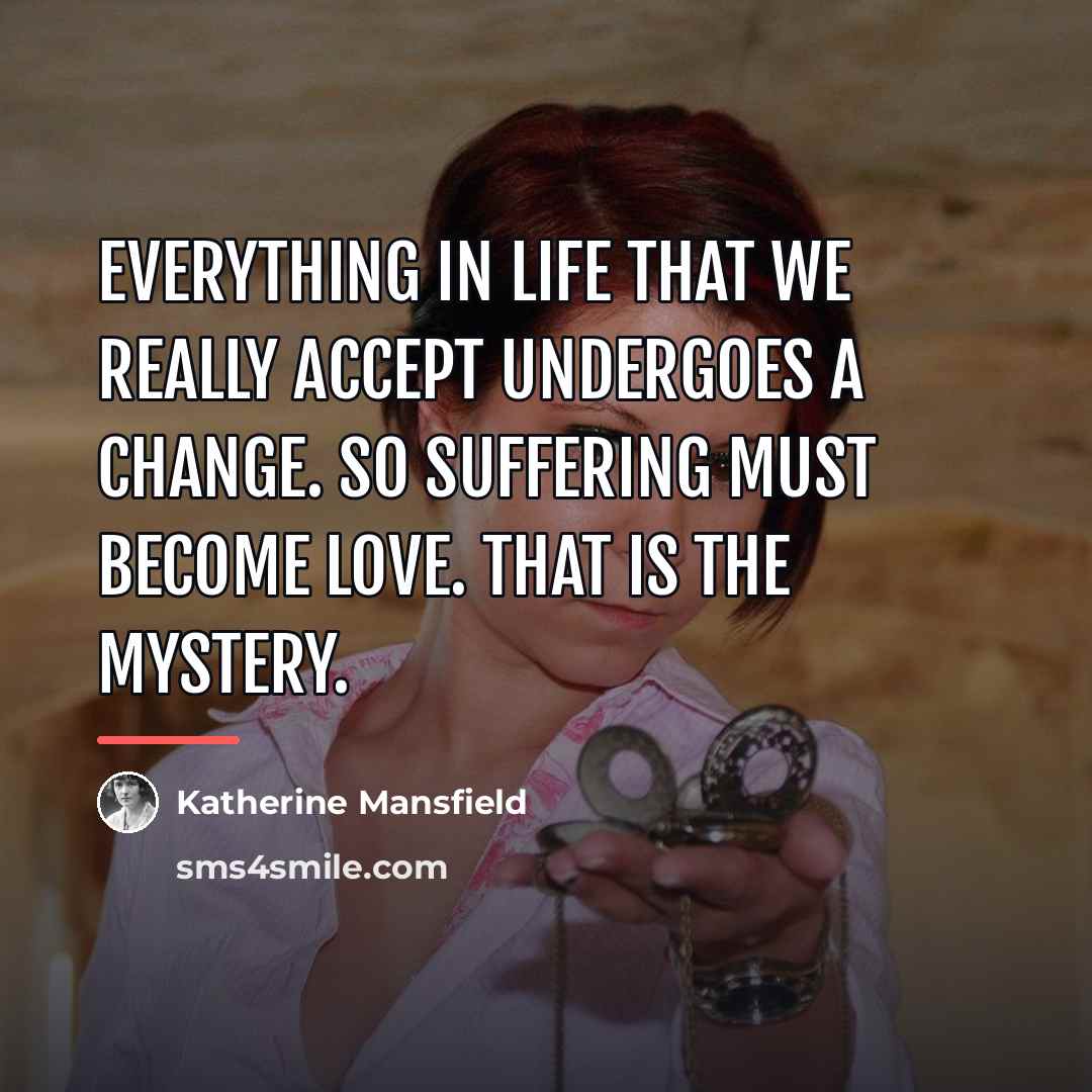 “Everything in life that we really accept undergoes a change.…” quote by Katherine Mansfield