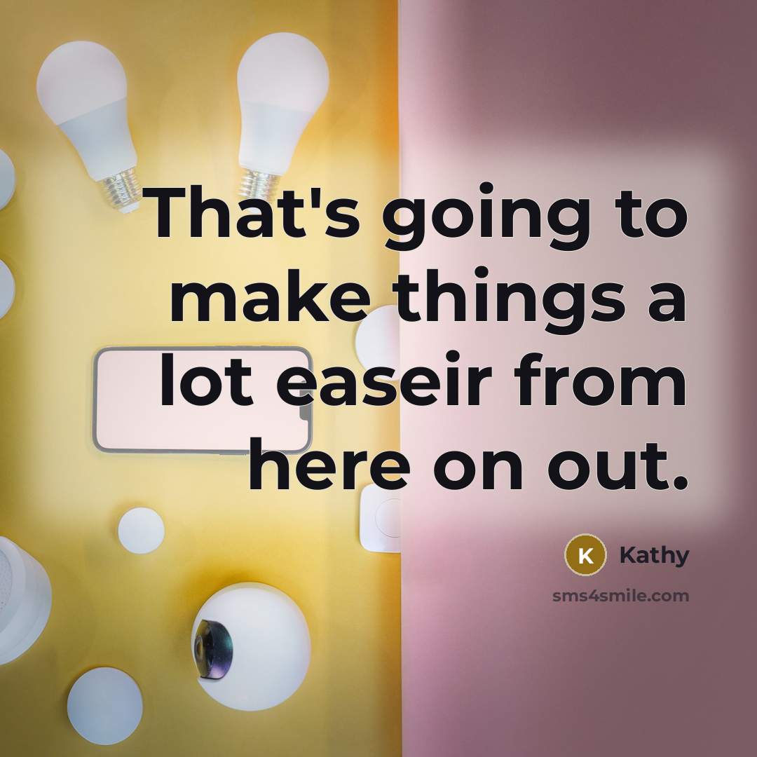 “That's going to make things a lot easeir from here on out.” quote by Kathy