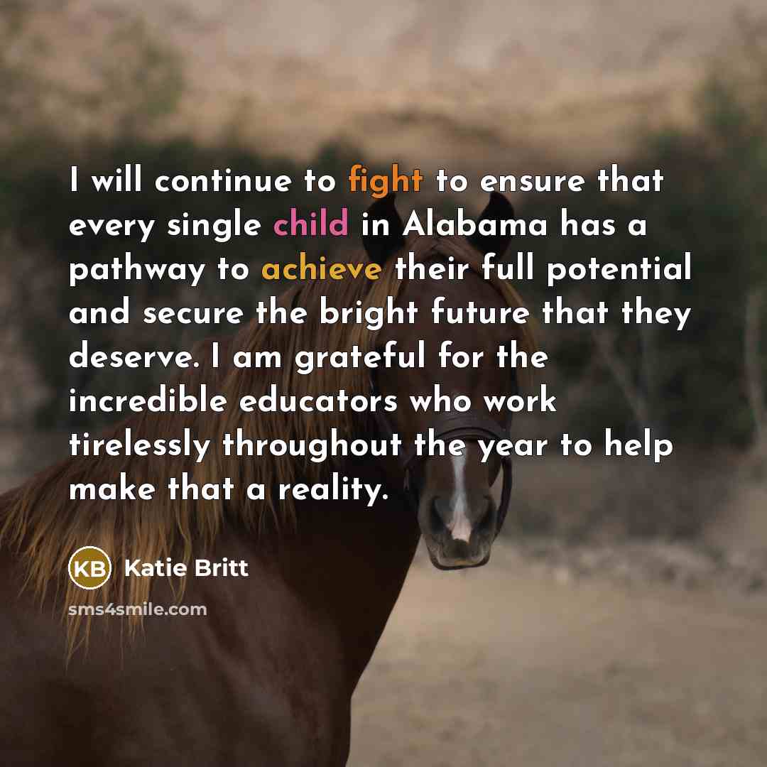 “I will continue to fight to ensure that every single child in Alabama has a pathway to achieve their full potential and secure the bright future that they deserve. I am grateful for the incredible educators who work tirelessly throughout the year to help make that a reality.” quote by Katie Britt