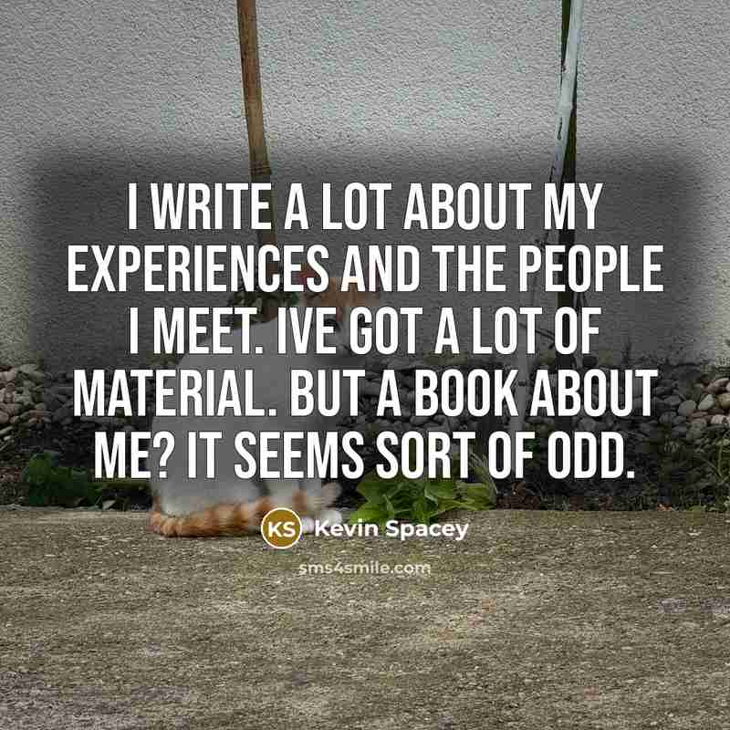 “I write a lot about my experiences and the people…” quote by Kevin Spacey
