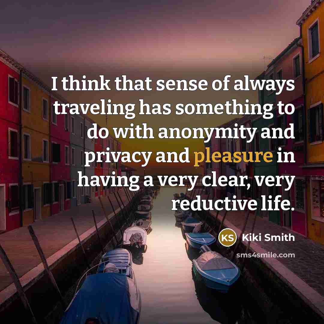 “I think that sense of always traveling has something to…” quote by Kiki Smith